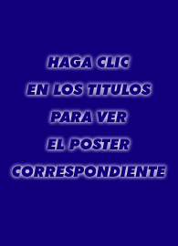 HAGA CLIC EN LOS TITULOS PARA VER EL POSTER CORRESPONDIENTE